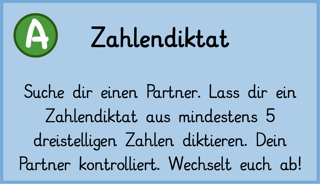 AUFGABE: Suche dir einen Partner. Lass dir ein Zahlendiktat aus mindestens 5 dreistelligen Zahlen diktieren. Dein Partner kontrolliert. Wechselt auch ab!