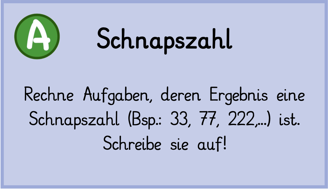 Rechne Aufgaben, deren Ergebnis eine Schnapszahl (z. B. 33, 77, 222,...) ist. Schreibe sie auf!